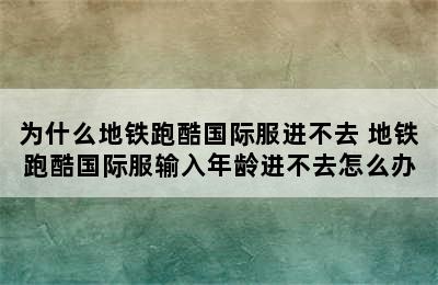 为什么地铁跑酷国际服进不去 地铁跑酷国际服输入年龄进不去怎么办